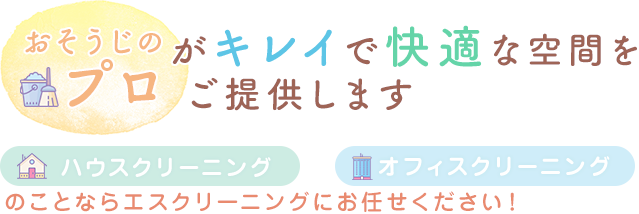 おそうじのプロがキレイで快適な空間をご提供します。ハウスクリーニング・オフィスクリーニングのことならお任せください！